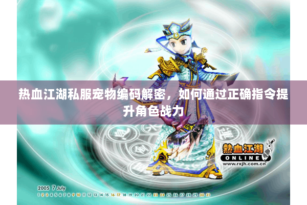 热血江湖私服宠物编码解密，如何通过正确指令提升角色战力