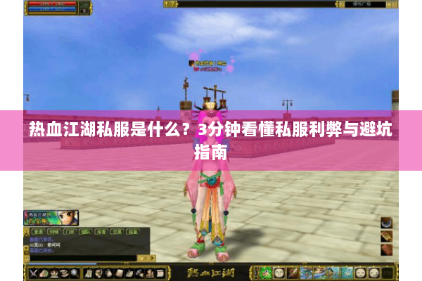 热血江湖私服是什么?3分钟看懂私服利弊与避坑指南 热血江湖私服是什么?3分钟看懂私服利弊与避坑指南