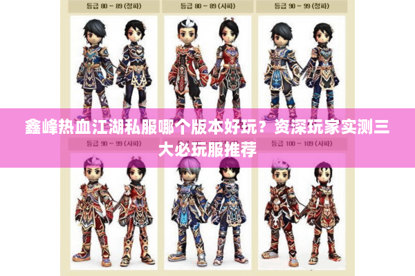鑫峰热血江湖私服哪个版本好玩?资深玩家实测三大必玩服推荐 鑫峰热血江湖私服哪个版本好玩?资深玩家实测三大必玩服推荐