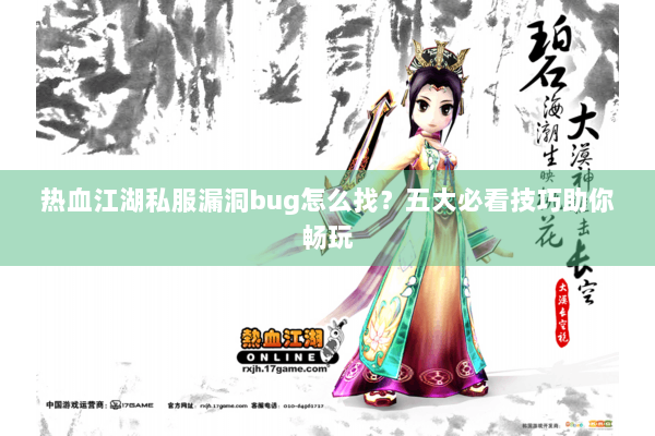 热血江湖私服漏洞bug怎么找？五大必看技巧助你畅玩