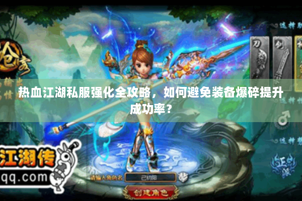 热血江湖私服强化全攻略,如何避免装备爆碎提升成功率? 热血江湖私服强化全攻略,如何避免装备爆碎提升成功率?