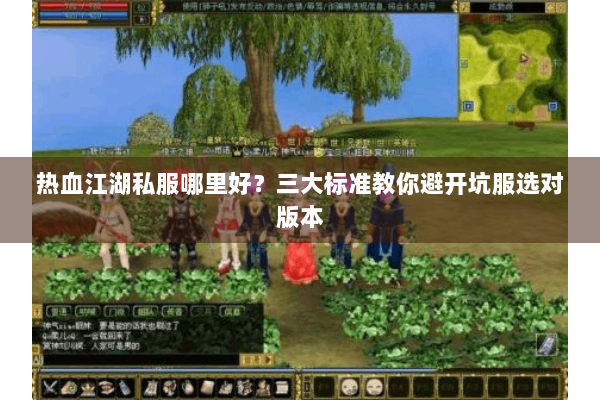 热血江湖私服哪里好?三大标准教你避开坑服选对版本 热血江湖私服哪里好?三大标准教你避开坑服选对版本