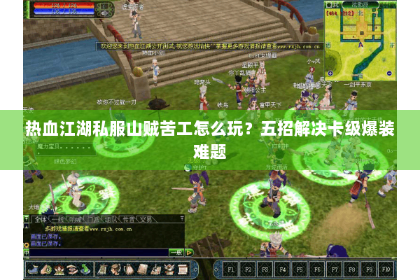 热血江湖私服山贼苦工怎么玩？五招解决卡级爆装难题