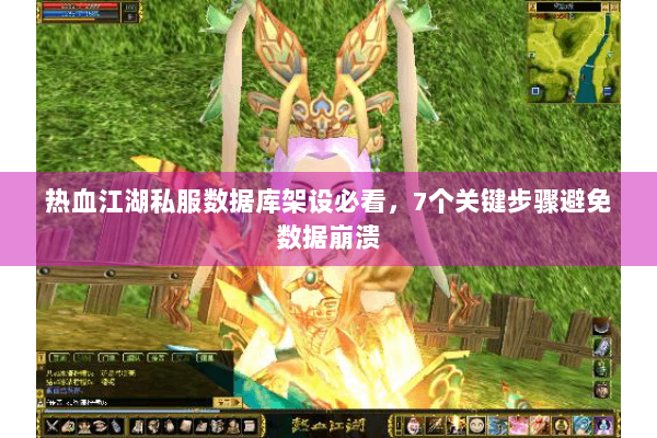 热血江湖私服数据库架设必看,7个关键步骤避免数据崩溃 热血江湖私服数据库架设必看,7个关键步骤避免数据崩溃
