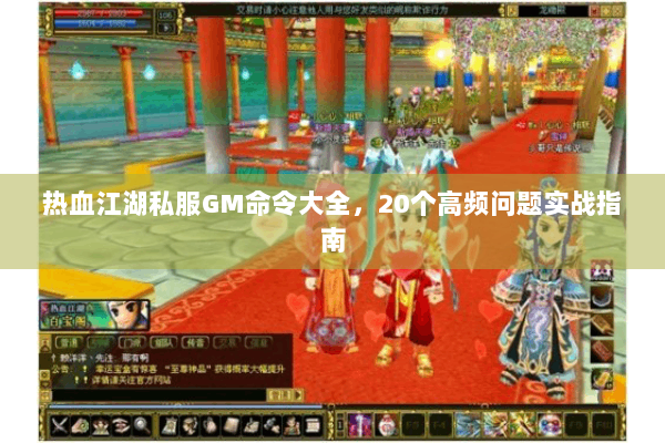热血江湖私服GM命令大全，20个高频问题实战指南