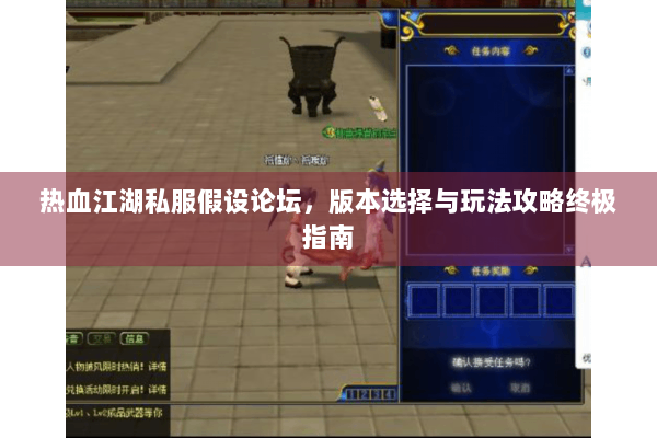 热血江湖私服假设论坛,版本选择与玩法攻略终极指南 热血江湖私服假设论坛,版本选择与玩法攻略终极指南