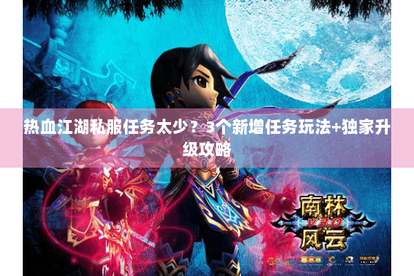 热血江湖私服任务太少？3个新增任务玩法+独家升级攻略