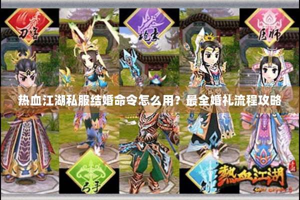 热血江湖私服结婚命令怎么用?最全婚礼流程攻略 热血江湖私服结婚命令怎么用?最全婚礼流程攻略