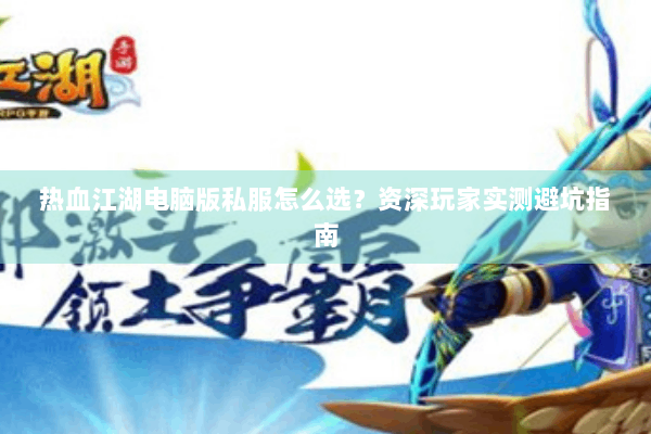 热血江湖电脑版私服怎么选?资深玩家实测避坑指南 热血江湖电脑版私服怎么选?资深玩家实测避坑指南