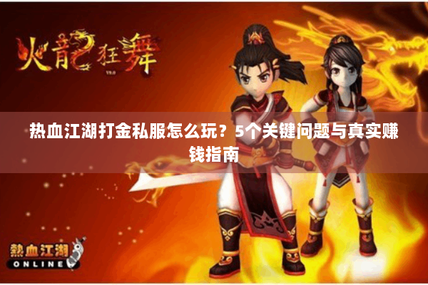 热血江湖打金私服怎么玩？5个关键问题与真实赚钱指南