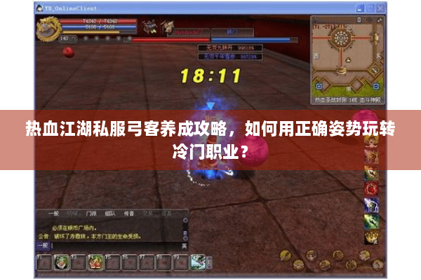 热血江湖私服弓客养成攻略，如何用正确姿势玩转冷门职业？