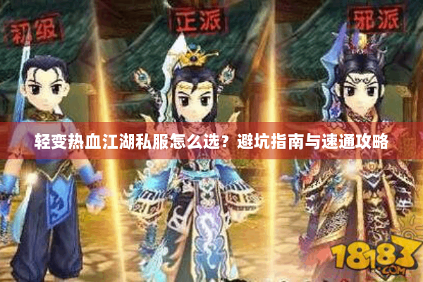 轻变热血江湖私服怎么选?避坑指南与速通攻略 轻变热血江湖私服怎么选?避坑指南与速通攻略