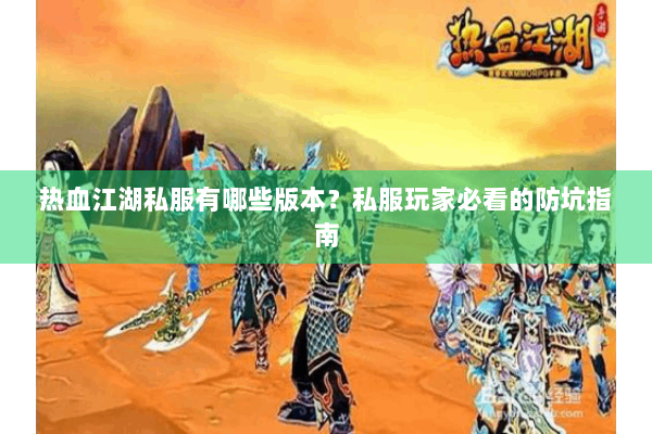 热血江湖私服有哪些版本？私服玩家必看的防坑指南