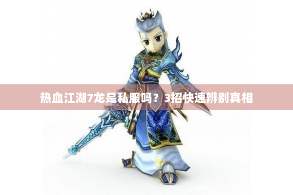 热血江湖7龙是私服吗？3招快速辨别真相