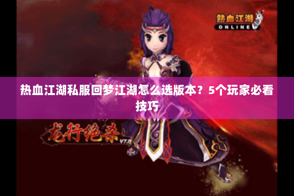 热血江湖私服回梦江湖怎么选版本?5个玩家必看技巧 热血江湖私服回梦江湖怎么选版本?5个玩家必看技巧