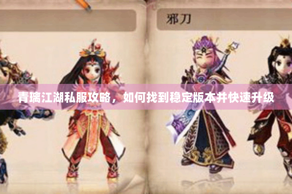青璃江湖私服攻略，如何找到稳定版本并快速升级