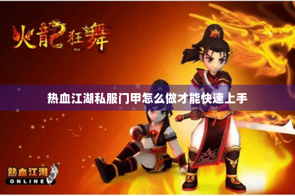 热血江湖私服门甲怎么做才能快速上手 热血江湖私服门甲怎么做才能快速上手