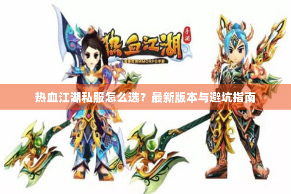 热血江湖私服怎么选？最新版本与避坑指南
