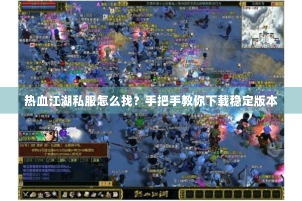 热血江湖私服怎么找？手把手教你下载稳定版本