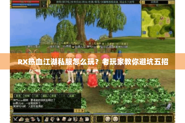 RX热血江湖私服怎么玩？老玩家教你避坑五招