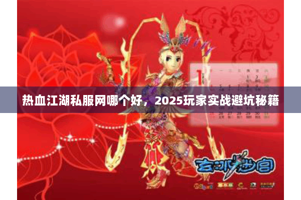 热血江湖私服网哪个好，2025玩家实战避坑秘籍