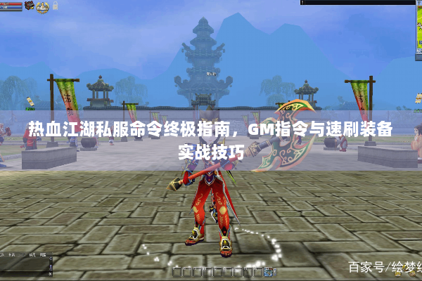 热血江湖私服命令终极指南，GM指令与速刷装备实战技巧