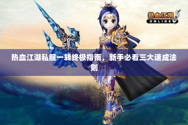 热血江湖私服一转终极指南，新手必看三大速成法则