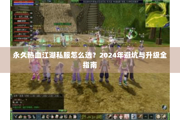 永久热血江湖私服怎么选？2024年避坑与升级全指南