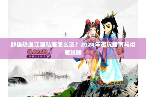 群雄热血江湖私服怎么选？2024年避坑指南与爆装攻略