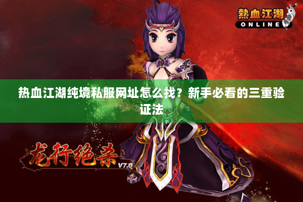 热血江湖纯境私服网址怎么找？新手必看的三重验证法