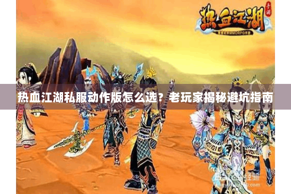 热血江湖私服动作版怎么选?老玩家揭秘避坑指南 热血江湖私服动作版怎么选?老玩家揭秘避坑指南