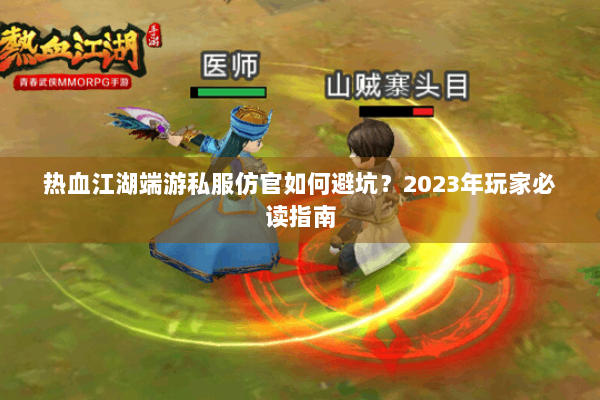 热血江湖端游私服仿官如何避坑？2023年玩家必读指南