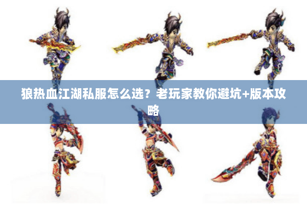 狼热血江湖私服怎么选？老玩家教你避坑+版本攻略