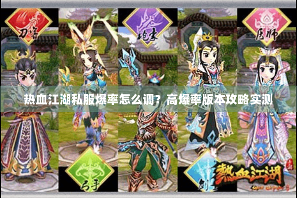 热血江湖私服爆率怎么调？高爆率版本攻略实测
