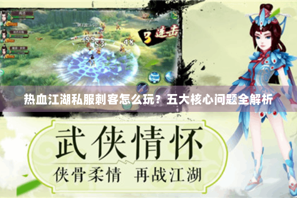 热血江湖私服刺客怎么玩？五大核心问题全解析