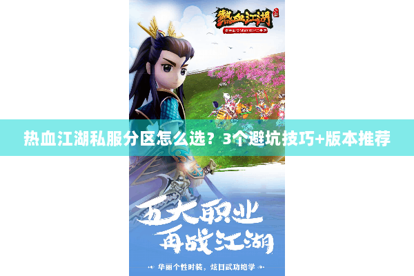 热血江湖私服分区怎么选？3个避坑技巧+版本推荐