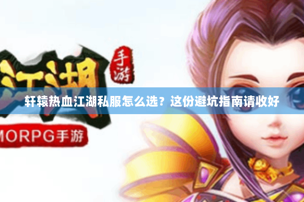轩辕热血江湖私服怎么选？这份避坑指南请收好
