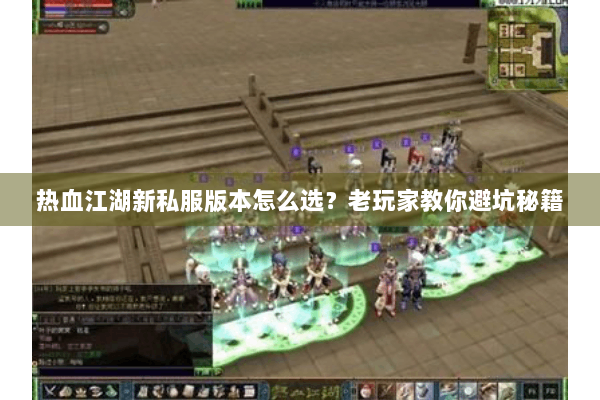 热血江湖新私服版本怎么选?老玩家教你避坑秘籍 热血江湖新私服版本怎么选?老玩家教你避坑秘籍