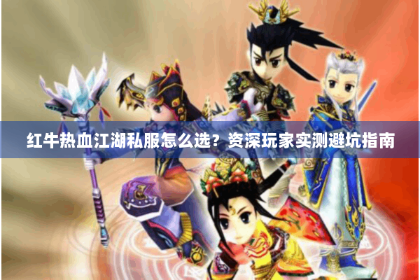 红牛热血江湖私服怎么选？资深玩家实测避坑指南