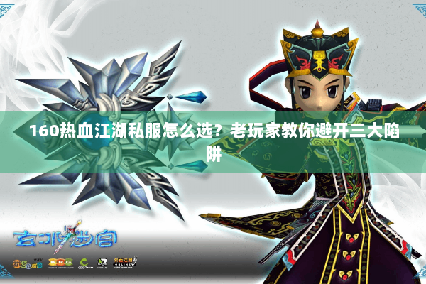 160热血江湖私服怎么选？老玩家教你避开三大陷阱