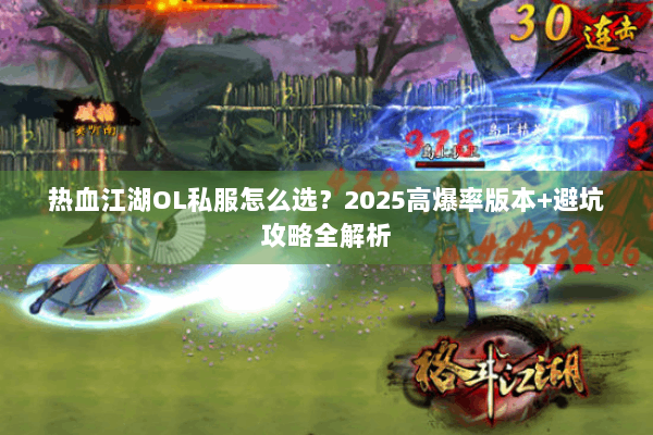 热血江湖OL私服怎么选?2025高爆率版本+避坑攻略全解析 热血江湖OL私服怎么选?2025高爆率版本+避坑攻略全解析
