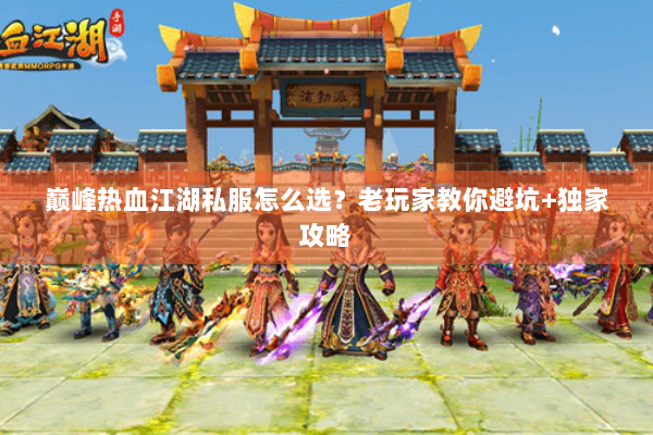 巅峰热血江湖私服怎么选？老玩家教你避坑+独家攻略