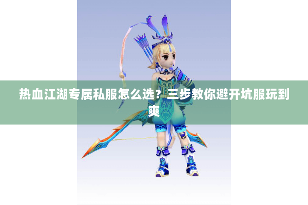 热血江湖专属私服怎么选？三步教你避开坑服玩到爽