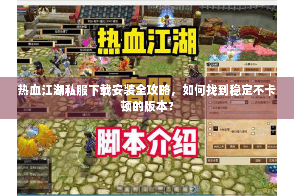 热血江湖私服下载安装全攻略，如何找到稳定不卡顿的版本？