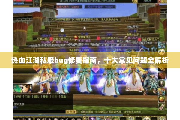 热血江湖私服bug修复指南，十大常见问题全解析