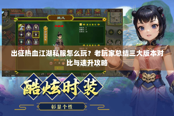 出征热血江湖私服怎么玩？老玩家总结三大版本对比与速升攻略