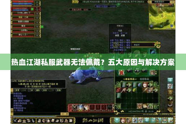 热血江湖私服武器无法佩戴?五大原因与解决方案 热血江湖私服武器无法佩戴?五大原因与解决方案