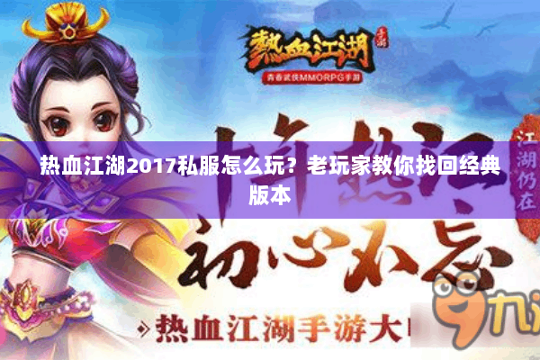 热血江湖2017私服怎么玩?老玩家教你找回经典版本 热血江湖2017私服怎么玩?老玩家教你找回经典版本
