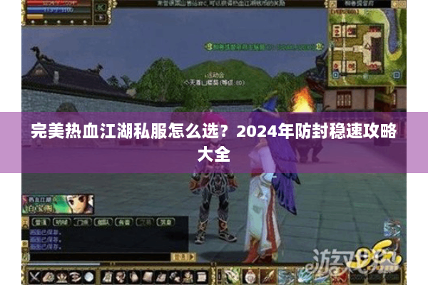 完美热血江湖私服怎么选?2024年防封稳速攻略大全 完美热血江湖私服怎么选?2024年防封稳速攻略大全
