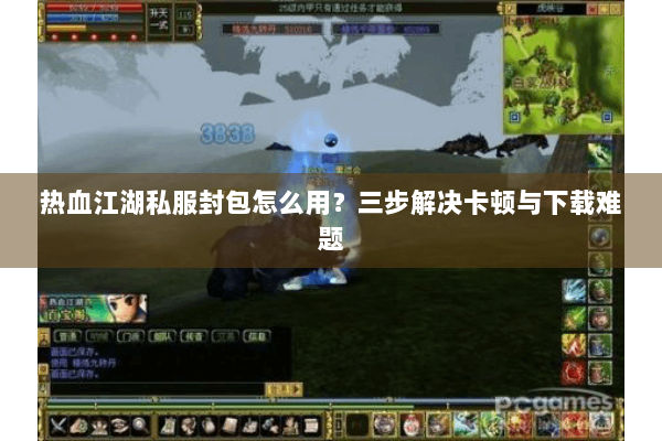 热血江湖私服封包怎么用？三步解决卡顿与下载难题